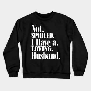 Im not spoiled I have a loving husband Crewneck Sweatshirt